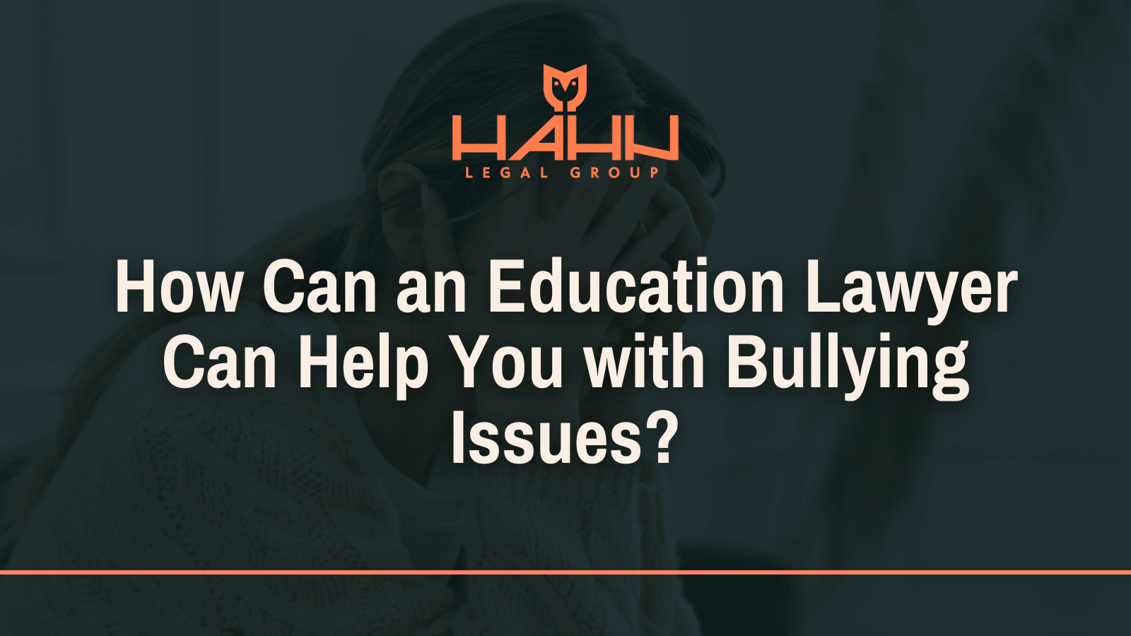 How Can an Education Lawyer Can Help You with Bullying Issues - Hahn Legal Group